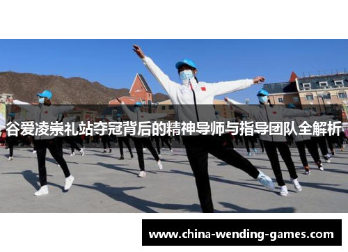 谷爱凌崇礼站夺冠背后的精神导师与指导团队全解析