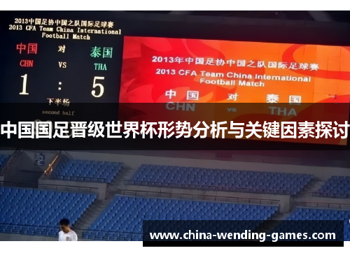 中国国足晋级世界杯形势分析与关键因素探讨