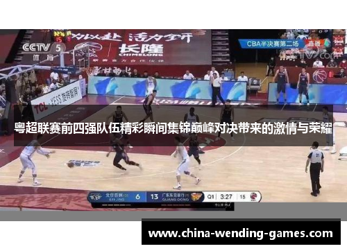 粤超联赛前四强队伍精彩瞬间集锦巅峰对决带来的激情与荣耀