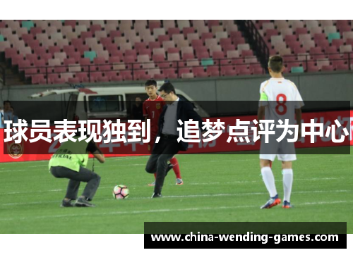 球员表现独到，追梦点评为中心