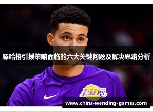 滕哈格引援策略面临的六大关键问题及解决思路分析