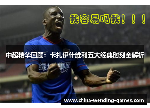 中超精华回顾：卡扎伊什维利五大经典时刻全解析