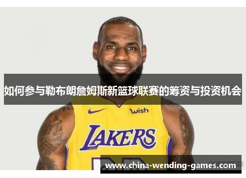 如何参与勒布朗詹姆斯新篮球联赛的筹资与投资机会