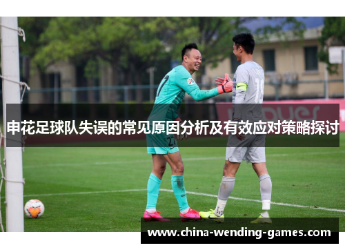 申花足球队失误的常见原因分析及有效应对策略探讨