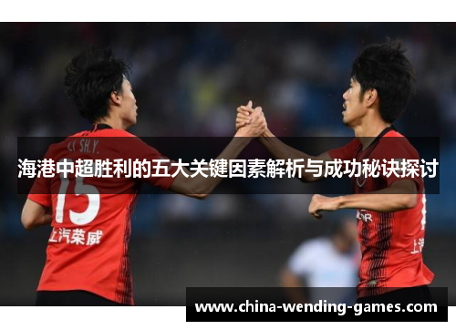 海港中超胜利的五大关键因素解析与成功秘诀探讨