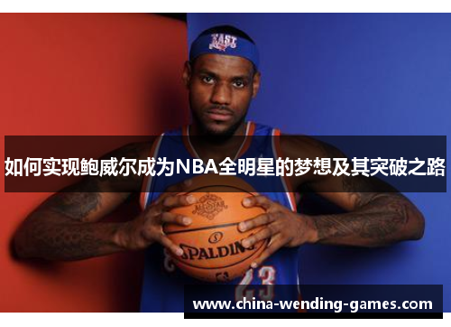 如何实现鲍威尔成为NBA全明星的梦想及其突破之路