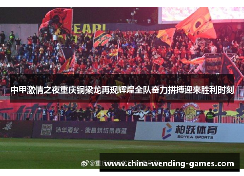 中甲激情之夜重庆铜梁龙再现辉煌全队奋力拼搏迎来胜利时刻