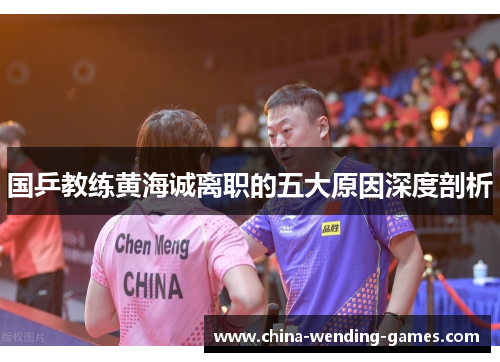 国乒教练黄海诚离职的五大原因深度剖析