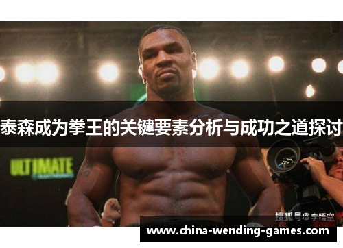 泰森成为拳王的关键要素分析与成功之道探讨