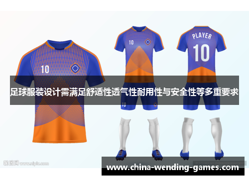 足球服装设计需满足舒适性透气性耐用性与安全性等多重要求