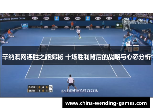 辛纳澳网连胜之路揭秘 十场胜利背后的战略与心态分析