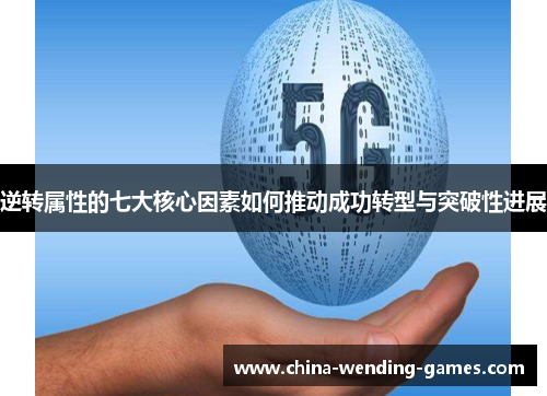 逆转属性的七大核心因素如何推动成功转型与突破性进展
