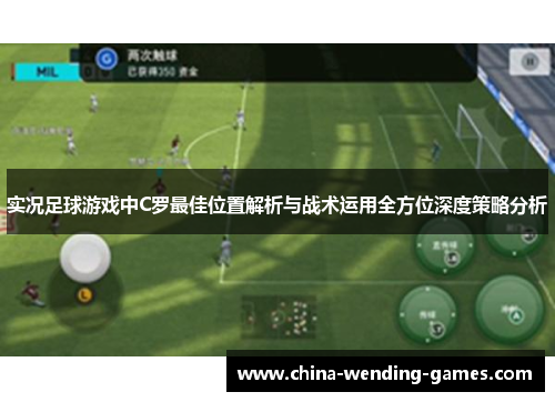 实况足球游戏中C罗最佳位置解析与战术运用全方位深度策略分析