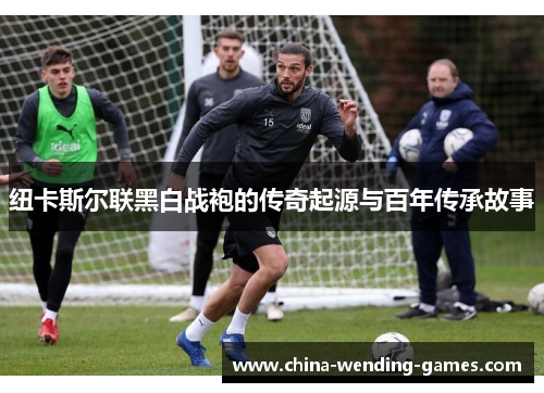 纽卡斯尔联黑白战袍的传奇起源与百年传承故事