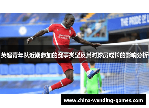 英超青年队近期参加的赛事类型及其对球员成长的影响分析