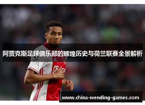 阿贾克斯足球俱乐部的辉煌历史与荷兰联赛全景解析