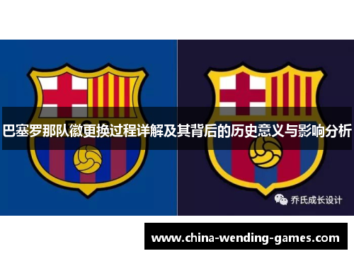 巴塞罗那队徽更换过程详解及其背后的历史意义与影响分析